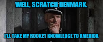 WELL, SCRATCH DENMARK. I'LL TAKE MY ROCKET KNOWLEDGE TO AMERICA | made w/ Imgflip meme maker