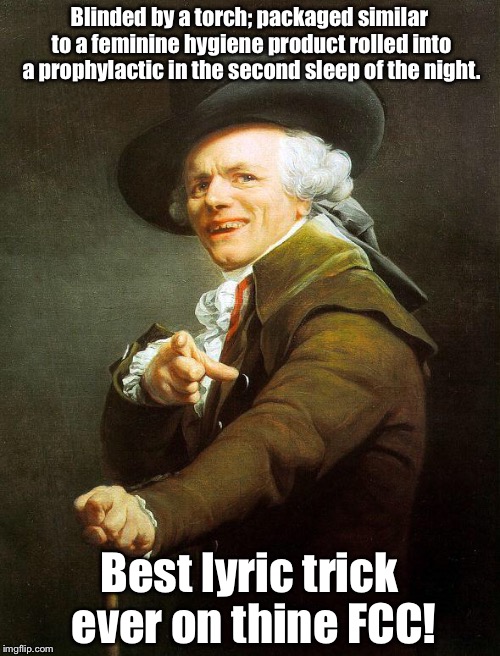 Mumbling bad words onto the radio since 1776 - er 1976 | Blinded by a torch; packaged similar to a feminine hygiene product rolled into a prophylactic in the second sleep of the night. Best lyric trick ever on thine FCC! | image tagged in old french man,drsarcasm,lyrics,meme,blinded by the light,mannfred mann | made w/ Imgflip meme maker
