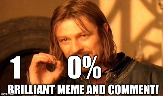 One Does Not Simply Meme | 1 BRILLIANT MEME AND COMMENT! 0% | image tagged in memes,one does not simply | made w/ Imgflip meme maker