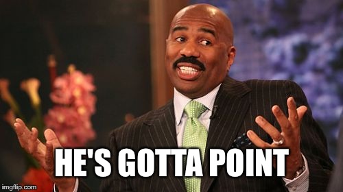 Steve Harvey Meme | HE'S GOTTA POINT | image tagged in memes,steve harvey | made w/ Imgflip meme maker