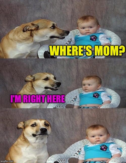 WHERE'S MOM? I'M RIGHT HERE | made w/ Imgflip meme maker