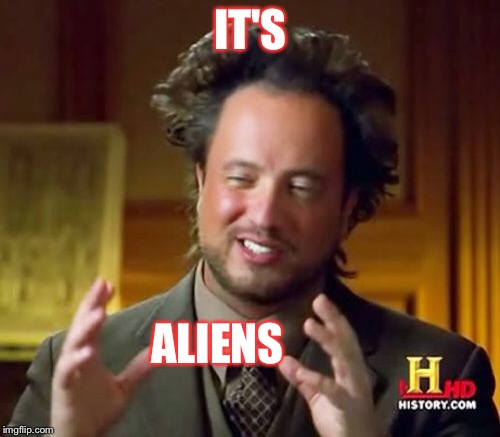 Ancient Aliens Meme | IT'S ALIENS | image tagged in memes,ancient aliens | made w/ Imgflip meme maker