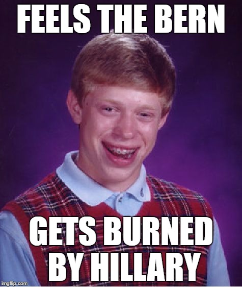 Bad Luck Brian | FEELS THE BERN; GETS BURNED BY HILLARY | image tagged in memes,bad luck brian | made w/ Imgflip meme maker