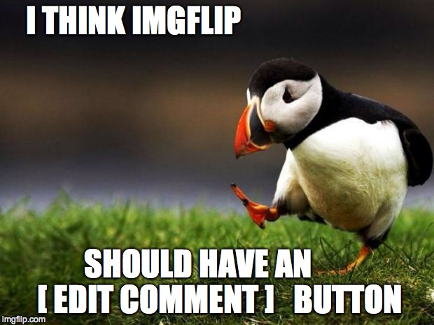 unpopular opinion penguin | I THINK IMGFLIP; SHOULD HAVE AN       [ EDIT COMMENT ]   BUTTON | image tagged in unpopular opinion penguin | made w/ Imgflip meme maker