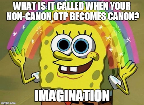 Imagination Spongebob | WHAT IS IT CALLED WHEN YOUR NON-CANON OTP BECOMES CANON? IMAGINATION | image tagged in memes,imagination spongebob | made w/ Imgflip meme maker