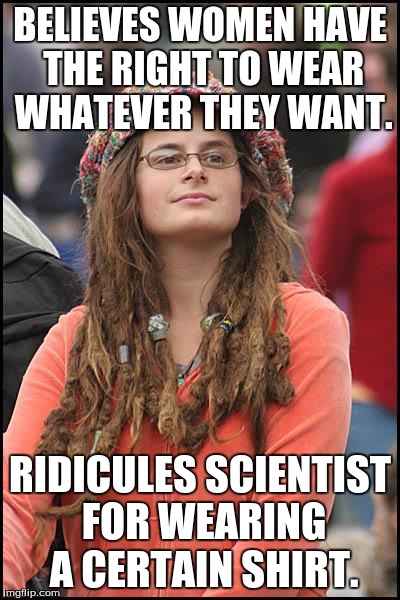 Feminism is about equality guys! |  BELIEVES WOMEN HAVE THE RIGHT TO WEAR WHATEVER THEY WANT. RIDICULES SCIENTIST FOR WEARING A CERTAIN SHIRT. | image tagged in memes,college liberal,feminism,sjw,liberal logic,double standards | made w/ Imgflip meme maker