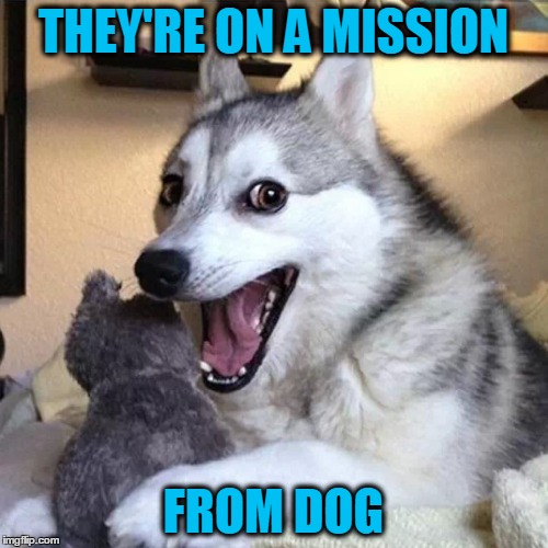 THEY'RE ON A MISSION FROM DOG | made w/ Imgflip meme maker