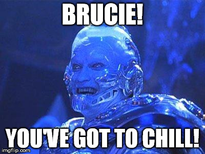 Mr Freeze | BRUCIE! YOU'VE GOT TO CHILL! | image tagged in mr freeze | made w/ Imgflip meme maker