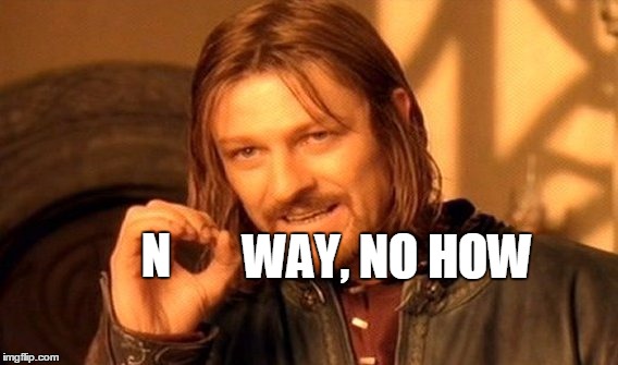 One Does Not Simply Meme | N WAY, NO HOW | image tagged in memes,one does not simply | made w/ Imgflip meme maker