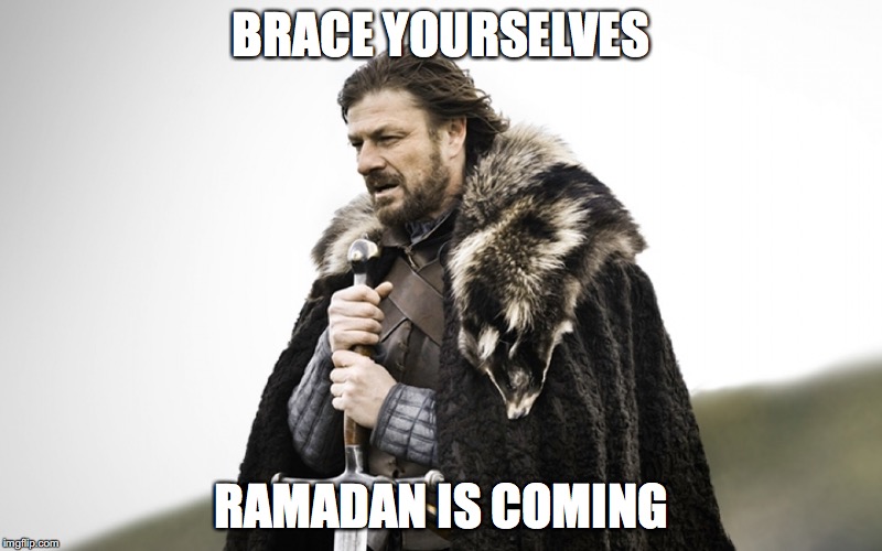Ramadan is coming | BRACE YOURSELVES; RAMADAN IS COMING | image tagged in hunger games,game of thrones,winter is coming,sean bean | made w/ Imgflip meme maker