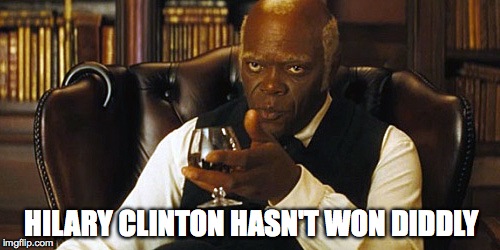 hilary clinton hasn't won diddly | HILARY CLINTON HASN'T WON DIDDLY | image tagged in samuel l jackson,django unchained,hilary clinton,bernie sanders | made w/ Imgflip meme maker