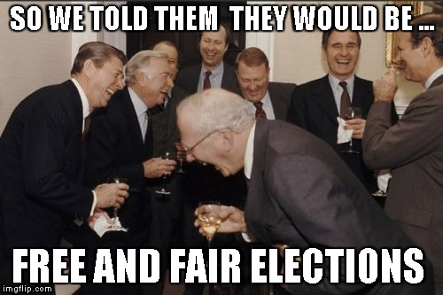 Laughing Men In Suits | SO WE TOLD THEM  THEY WOULD BE ... FREE AND FAIR ELECTIONS | image tagged in memes,laughing men in suits | made w/ Imgflip meme maker