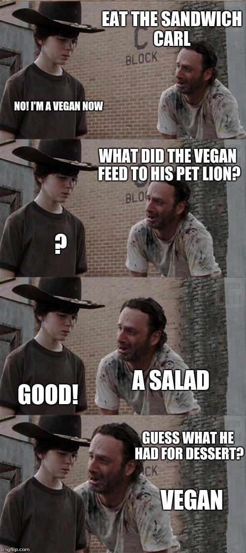 Rick and Carl Long | EAT THE SANDWICH CARL; NO! I'M A VEGAN NOW; WHAT DID THE VEGAN FEED TO HIS PET LION? ? A SALAD; GOOD! GUESS WHAT HE HAD FOR DESSERT? VEGAN | image tagged in memes,rick and carl long | made w/ Imgflip meme maker