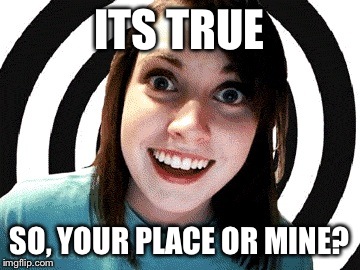 ITS TRUE SO, YOUR PLACE OR MINE? | made w/ Imgflip meme maker