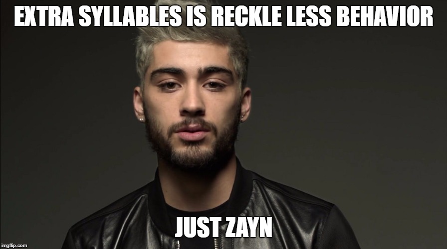 EXTRA SYLLABLES IS RECKLE LESS BEHAVIOR; JUST ZAYN | made w/ Imgflip meme maker