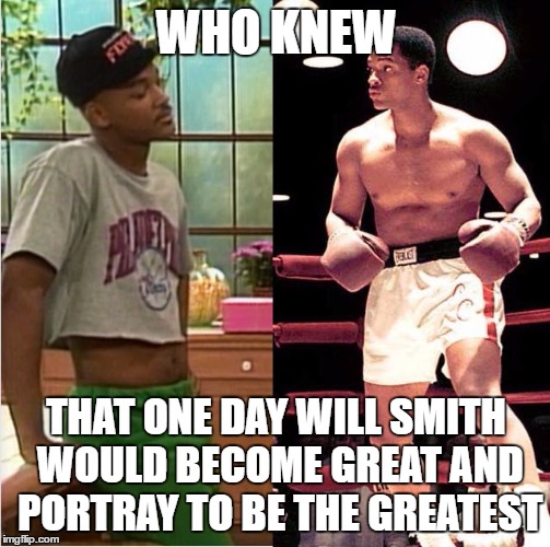Will Smith's Rise to the top | WHO KNEW; THAT ONE DAY WILL SMITH WOULD BECOME GREAT AND PORTRAY TO BE THE GREATEST | image tagged in will smith,muhammad ali,fresh prince,inspirational,actor,boxing | made w/ Imgflip meme maker
