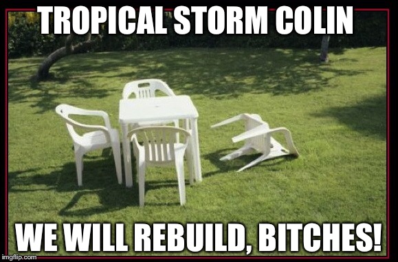 TROPICAL STORM COLIN; WE WILL REBUILD, BITCHES! | made w/ Imgflip meme maker