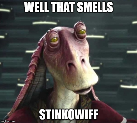 WELL THAT SMELLS; STINKOWIFF | image tagged in jar jar binks,stinks,smelly | made w/ Imgflip meme maker