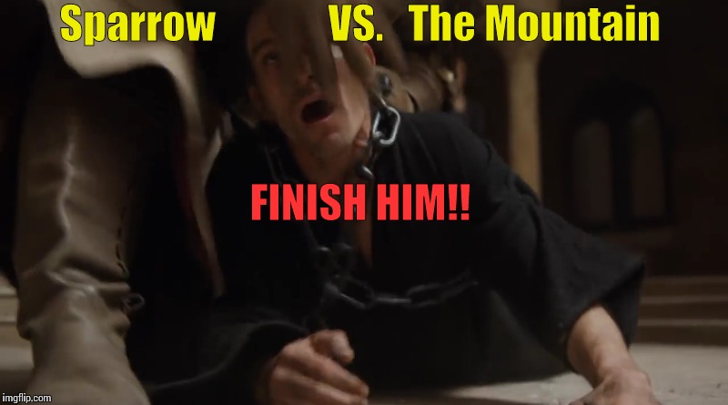 Next, on Game of Thrones! | Sparrow              VS.   The Mountain; FINISH HIM!! | image tagged in game of thrones,fatality mortal kombat,mashup | made w/ Imgflip meme maker