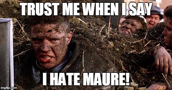 TRUST ME WHEN I SAY I HATE MAURE! | made w/ Imgflip meme maker
