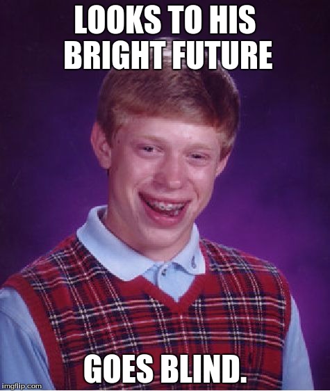 If I have no future, at least I get to keep my eyesight. | LOOKS TO HIS BRIGHT FUTURE; GOES BLIND. | image tagged in memes,bad luck brian,future,bright side brian,funny memes | made w/ Imgflip meme maker
