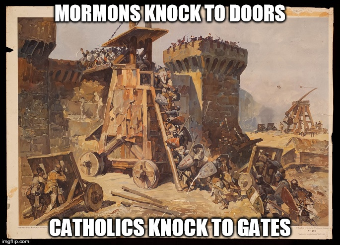 MORMONS KNOCK TO DOORS; CATHOLICS KNOCK TO GATES | image tagged in the siege | made w/ Imgflip meme maker