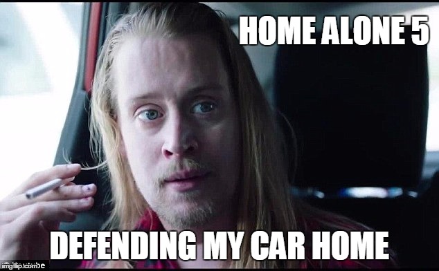 home alone 5 | HOME ALONE 5; DEFENDING MY CAR HOME | image tagged in home alone 5 | made w/ Imgflip meme maker