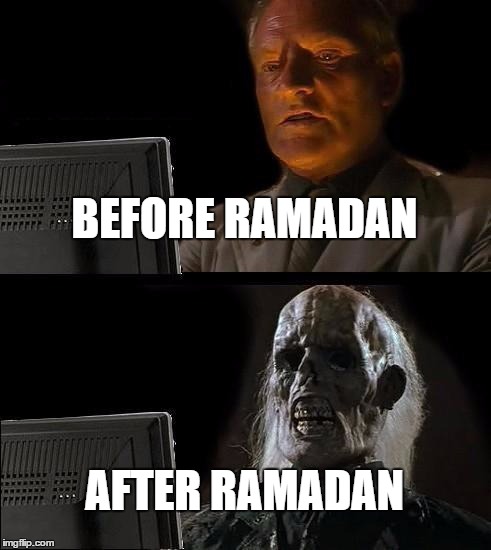 I'll Just Wait Here Meme | BEFORE RAMADAN; AFTER RAMADAN | image tagged in memes,ill just wait here | made w/ Imgflip meme maker