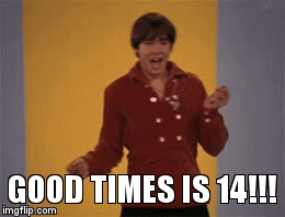 GOOD TIMES IS 14!!! | image tagged in gifs | made w/ Imgflip video-to-gif maker