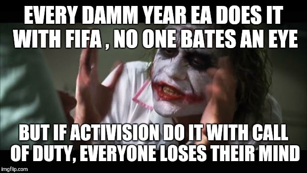 And everybody loses their minds Meme | EVERY DAMM YEAR EA DOES IT WITH FIFA , NO ONE BATES AN EYE; BUT IF ACTIVISION DO IT WITH CALL OF DUTY, EVERYONE LOSES THEIR MIND | image tagged in memes,and everybody loses their minds | made w/ Imgflip meme maker