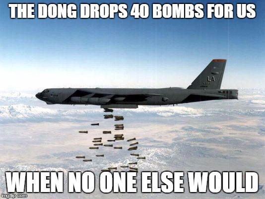 Donger Dropping Bombs | THE DONG DROPS 40 BOMBS FOR US; WHEN NO ONE ELSE WOULD | image tagged in g18,csgo,donger,dong,speedy,csgo memes | made w/ Imgflip meme maker