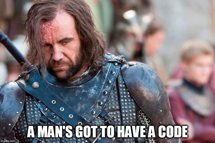 A MAN'S GOT TO HAVE A CODE | image tagged in hounded | made w/ Imgflip meme maker