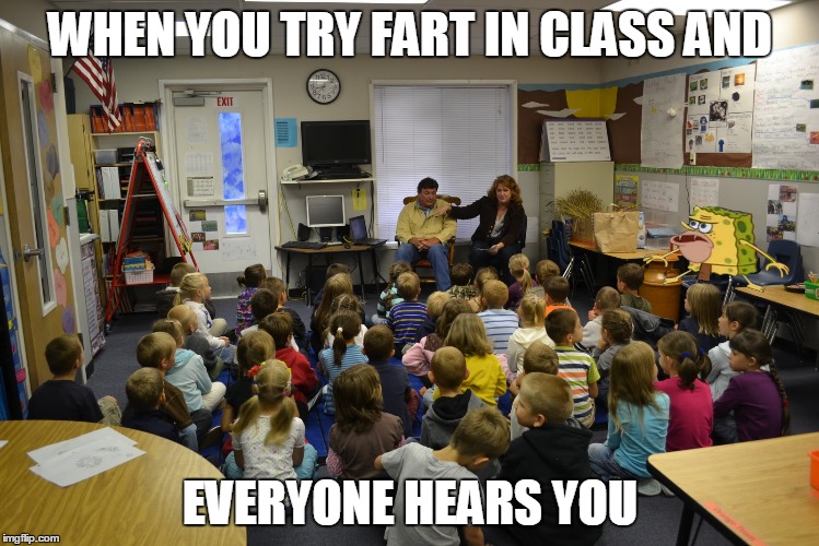 Classroom | WHEN YOU TRY FART IN CLASS AND; EVERYONE HEARS YOU | image tagged in spongegar | made w/ Imgflip meme maker