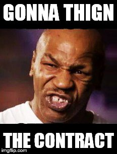 mike tyson | GONNA THIGN; THE CONTRACT | image tagged in mike tyson | made w/ Imgflip meme maker
