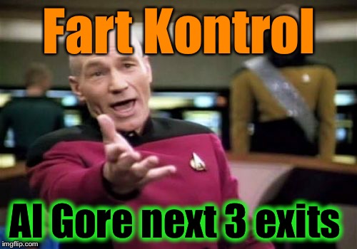 Picard Wtf Meme | Fart Kontrol Al Gore next 3 exits | image tagged in memes,picard wtf | made w/ Imgflip meme maker