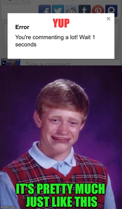 When imgflip makes you feel like Bad Luck Brian - and yes, this happened XD | YUP; IT'S PRETTY MUCH JUST LIKE THIS | image tagged in memes,imgflip,bad luck brian,comments,denied,suckers | made w/ Imgflip meme maker