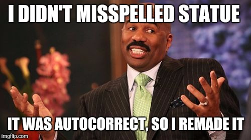 Steve Harvey Meme | I DIDN'T MISSPELLED STATUE IT WAS AUTOCORRECT, SO I REMADE IT | image tagged in memes,steve harvey | made w/ Imgflip meme maker