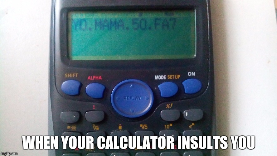 Calculator yo mama | WHEN YOUR CALCULATOR INSULTS YOU | image tagged in calculator,funny | made w/ Imgflip meme maker