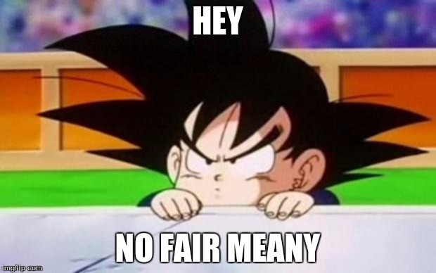Goten | HEY; NO FAIR MEANY | image tagged in goten | made w/ Imgflip meme maker