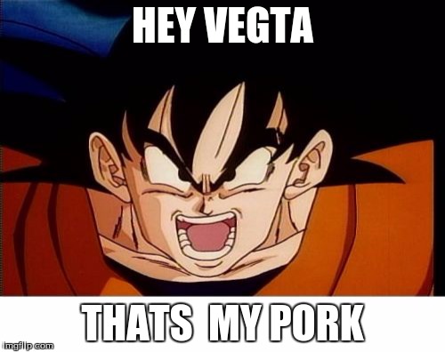 Crosseyed Goku Meme | HEY VEGTA; THATS  MY PORK | image tagged in memes,crosseyed goku | made w/ Imgflip meme maker