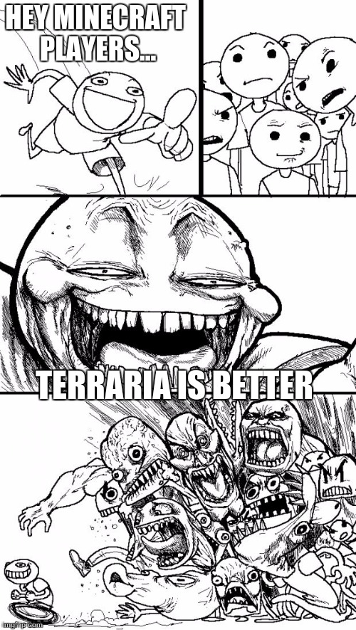 Hey Internet Meme | HEY MINECRAFT PLAYERS... TERRARIA IS BETTER | image tagged in memes,hey internet | made w/ Imgflip meme maker