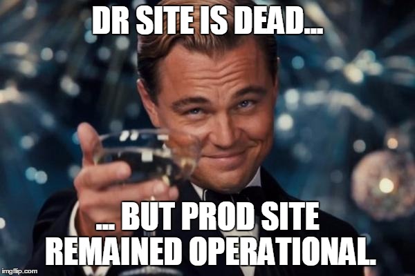 Leonardo Dicaprio Cheers | DR SITE IS DEAD... ... BUT PROD SITE REMAINED OPERATIONAL. | image tagged in memes,leonardo dicaprio cheers | made w/ Imgflip meme maker