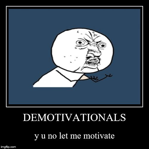 I don't think "Y u No guy" gets it.  | image tagged in funny,demotivationals,y u no | made w/ Imgflip demotivational maker