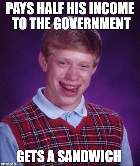 Bad Luck Brian Meme | PAYS HALF HIS INCOME TO THE GOVERNMENT GETS A SANDWICH | image tagged in memes,bad luck brian | made w/ Imgflip meme maker