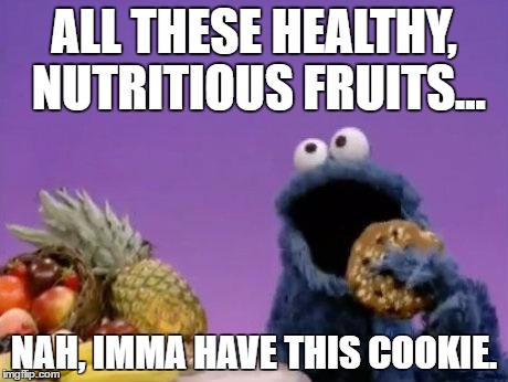 Cookie Monster fruit | ALL THESE HEALTHY, NUTRITIOUS FRUITS... NAH, IMMA HAVE THIS COOKIE. | image tagged in cookie monster fruit | made w/ Imgflip meme maker