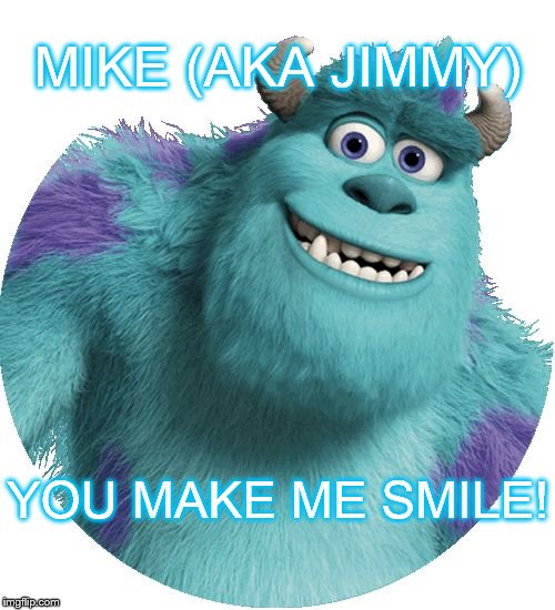 MIKE (AKA JIMMY); YOU MAKE ME SMILE! | image tagged in sulley | made w/ Imgflip meme maker