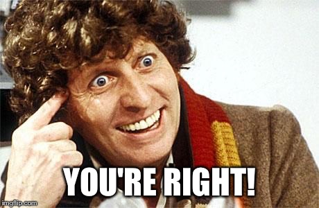 dr who crazy | YOU'RE RIGHT! | image tagged in dr who crazy | made w/ Imgflip meme maker