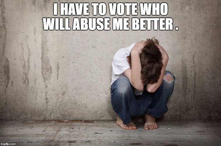 abuse is | I HAVE TO VOTE WHO WILL ABUSE ME BETTER . | image tagged in abuse is | made w/ Imgflip meme maker