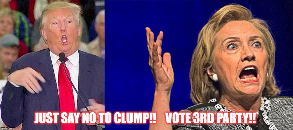 JUST SAY NO TO CLUMP!! 
  VOTE 3RD PARTY!! | image tagged in clump | made w/ Imgflip meme maker
