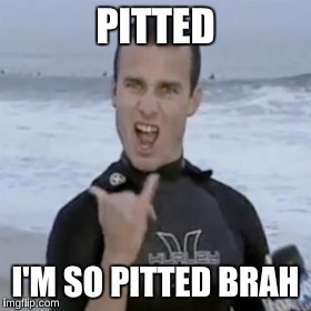 PITTED I'M SO PITTED BRAH | made w/ Imgflip meme maker